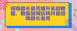 招商团长业务提升实战教程,教你如何玩转抖音招商团长业务-木石资源网