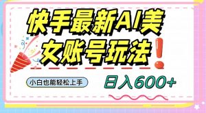 快手AI美女号最新玩法,日入600+小白级别教程【揭秘】-木石资源网