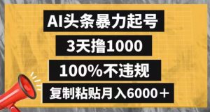 AI头条暴力起号，3天撸1000,100%不违规，复制粘贴月入6000＋【揭秘】-木石资源网