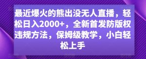 最近爆火的熊出没无人直播，轻松日入2000+，全新首发防版权违规方法【揭秘】-木石资源网