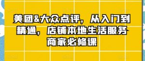 美团&大众点评,从入门到精通,店铺本地生活服务商家必修课-木石资源网