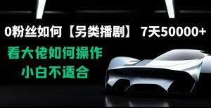 0粉丝如何【另类播剧】,7天50000+,看大佬如何操作,小白不适合【揭秘】-木石资源网