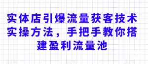 实体店引爆流量获客技术实操方法,手把手教你搭建盈利流量池,让你的生意客户裂变渠道裂变-木石资源网