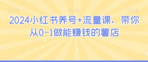 2024小红书养号+流量课,带你从0-1做能赚钱的薯店-木石资源网