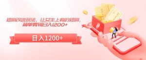 短剧改进玩法,让女生上瘾的短剧,简单剪辑日入1200+【揭秘】-木石资源网