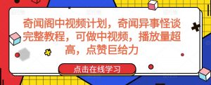 奇闻阁中视频计划,奇闻异事怪谈完整教程,可做中视频,播放量超高,点赞巨给力-木石资源网