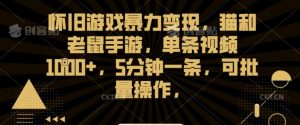 怀旧游戏暴力变现,猫和老鼠手游,单条视频1000+,5分钟一条,可批量操作【揭秘】-木石资源网