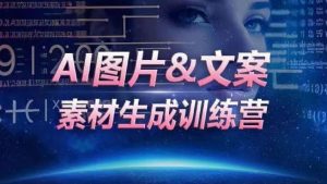 AI图片&文案素材生成训练营，海量素材一键生成，高效运营，提升数倍人效-木石资源网