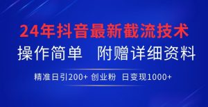 24年最新抖音截流技术,精准日引200+创业粉,操作简单附赠详细资料【揭秘】-木石资源网