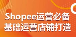 Shopee运营必备基础运营店铺打造，多层次的教你从0-1运营店铺-木石资源网