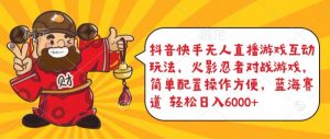抖音快手无人直播游戏互动玩法,火影忍者对战游戏,简单配置,操作快速,轻松日入5000+【揭秘】-木石资源网
