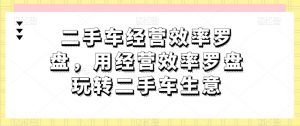 二手车经营效率罗盘,用经营效率罗盘玩转二手车生意-木石资源网