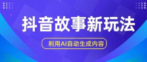 抖音故事新玩法,利用AI自动生成原创内容,新手日入一到三张【揭秘】-木石资源网
