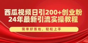 西瓜视频日引200+创业粉，24年最新引流实操教程，简单好落地，轻松上手【揭秘】-木石资源网