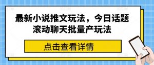 最新小说推文玩法，今日话题滚动聊天批量产玩法-木石资源网