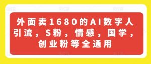 外面卖1680的AI数字人引流，S粉，情感，国学，创业粉等全通用-木石资源网