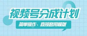 视频号分成计划新玩法,简单操作,直接着用模版,几分钟做好一个作品-木石资源网