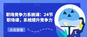 职场竞争力系统课:24节职场课,系统提升竞争力-木石资源网