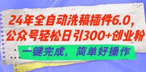 24年全自动洗稿插件6.0.公众号轻松日引300+创业粉，一键完成，简单好操作【揭秘】-木石资源网