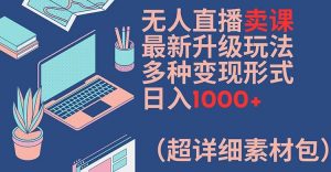 无人直播卖课最新升级玩法,多种变现形式,日入1000+(超详细素材包)【揭秘】-木石资源网