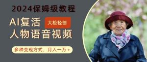 AI复活人物讲话视频：2024保姆级教程，多种变现方式，月入一万+【揭秘】-木石资源网
