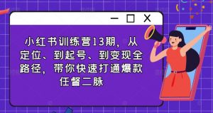 小红书训练营13期,从定位、到起号、到变现全路径,带你快速打通爆款任督二脉-木石资源网
