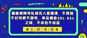 最新视频号私域无人直播课,不违规不封号更不废号,单品佣金50%-65%之间,不灰色不投流-木石资源网