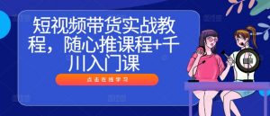 短视频带货实战教程,随心推课程+千川入门课-木石资源网