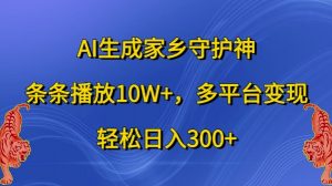 AI生成家乡守护神,条条播放10W+,多平台变现,轻松日入300+【揭秘】-木石资源网