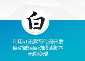 利用AI无需写代码开发自动微信自动阅读脚本无限变现 【揭秘】-木石资源网