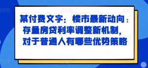 某付费文章:楼市最新动向,存量房贷利率调整新机制,对于普通人有哪些优势策略-木石资源网