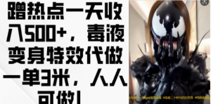 蹭热点一天收入500+,毒液变身特效代做一单3米,人人可做!-木石资源网