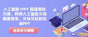 人工智能+PPT 超级表达力课,利用人工智能少改稿高效率,又快又好的完成PPT-木石资源网