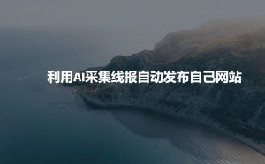 利用AI采集线报发布到自己网站-木石资源网