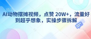 AI动物摆摊视频，点赞 20W+，流量好到超乎想象，实操步骤拆解-木石资源网