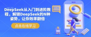 DeepSeek从入门到进阶教程,解锁DeepSeek的N种姿势,让你效率翻倍-木石资源网