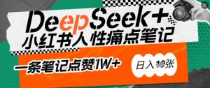 AI赋能小红书爆款秘籍:用DeepSeek轻松抓人性痛点,小白也能写出点赞破万的吸金笔记,日入多张-木石资源网
