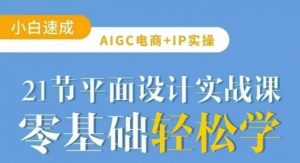 AIGC电商必备实操21节平面设计实战课,教你玩转AI-木石资源网