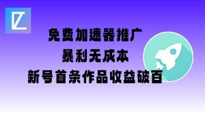 免费加速器推广项目_新号首条作品收益破百【图文+视频+2w字教程】-木石资源网