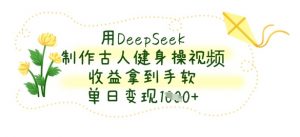 用DeepSeek制作古人健身操视频，收益拿到手软，单日变现数张-木石资源网