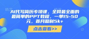 AI代写简历专项课,全网最全面的最简单的PPT教程,一单15-50元,首月盈利5k+-木石资源网