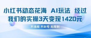 小红书动态花海AI玩法，我们实操3天变现1420-木石资源网