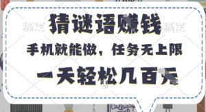 猜谜语挣钱，有手机就能做，任务无上限，只要做就有，一天轻松几百元【揭秘】-木石资源网