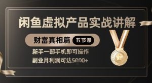 精品！闲鱼虚拟产品实战讲解，新手一部手机即可操作，副业月利润可达5k+-木石资源网