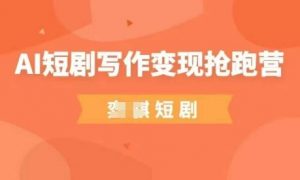 AI短剧写作变现抢跑营,门槛低,0基础,普通人做副业的绝佳机会-木石资源网