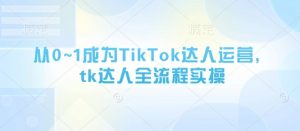 从0~1成为TikTok达人运营,tk达人全流程实操-木石资源网
