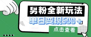 最新男粉暴力变现项目实操版教程,小白也能轻松上手,月入1w【揭秘】-木石资源网