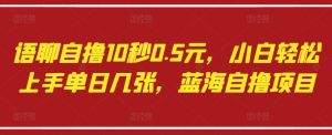 语聊自撸10秒0.5元，小白轻松上手单日几张，蓝海自撸项目-木石资源网