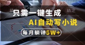 只需一键生成，AI自动写小说，实现躺着也能写作，每月收益过1w【揭秘】-木石资源网