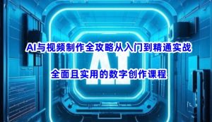 AI与视频制作全攻略从入门到精通实战,全面且实用的数字创作课程(更新3月)-木石资源网